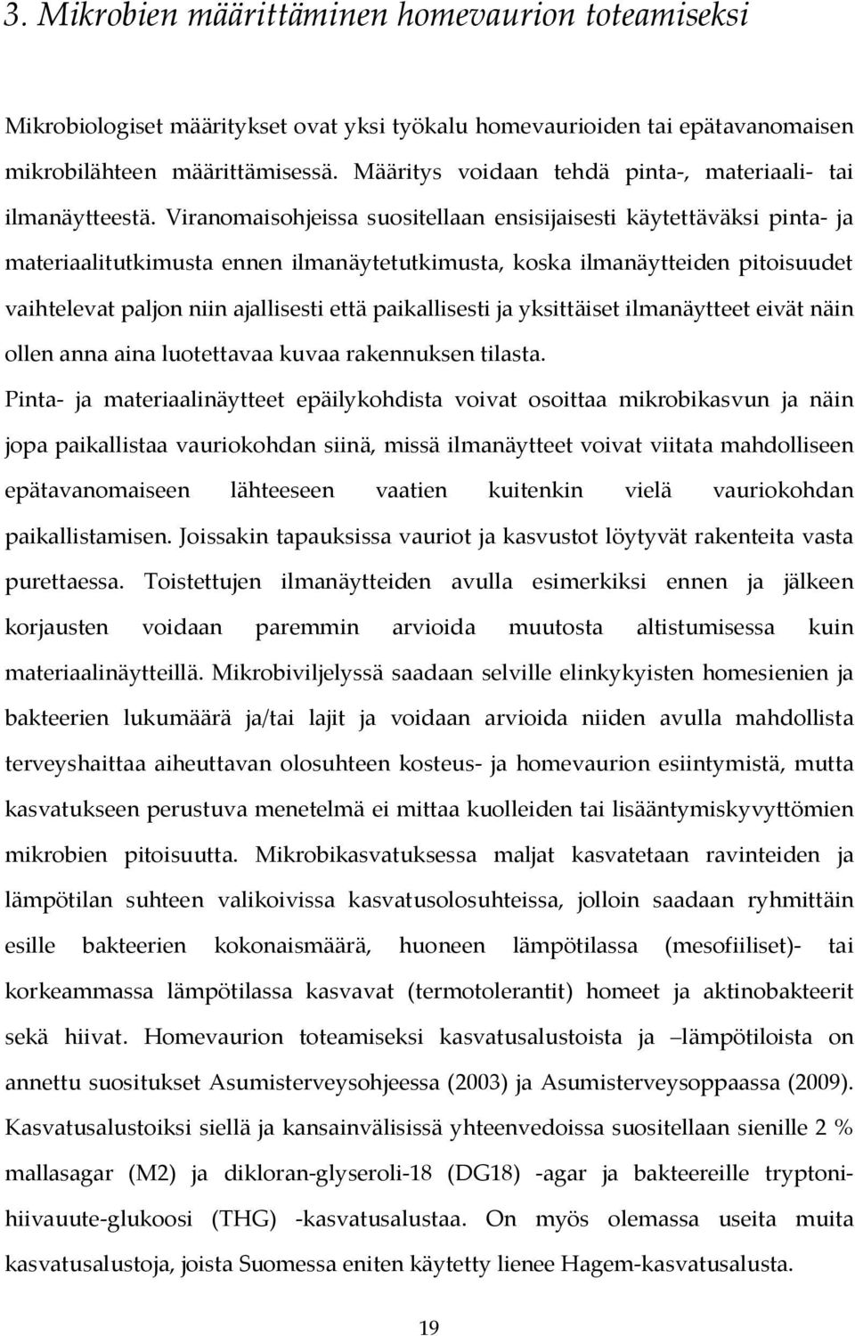 Viranomaisohjeissa suositellaan ensisijaisesti käytettäväksi pinta- ja materiaalitutkimusta ennen ilmanäytetutkimusta, koska ilmanäytteiden pitoisuudet vaihtelevat paljon niin ajallisesti että