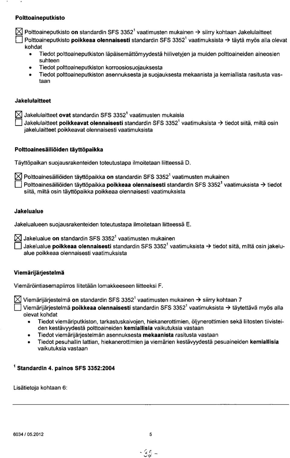 ja suojauksesta mekaanista ja kemiallista rasitusta vastaan Jakelulaitteet Jakelulaitteet ovat standardin SFS 33521 vaatimusten mukaisia poikkeavat olennaisesti standardin SFS 3352' vaatimuksista 4