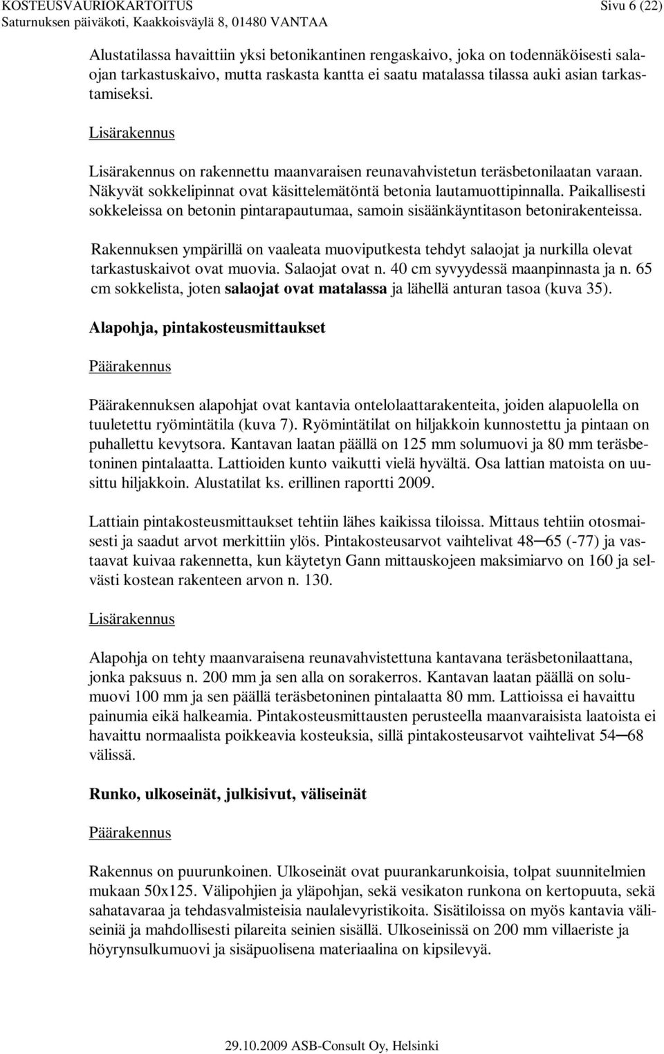 Paikallisesti sokkeleissa on betonin pintarapautumaa, samoin sisäänkäyntitason betonirakenteissa.