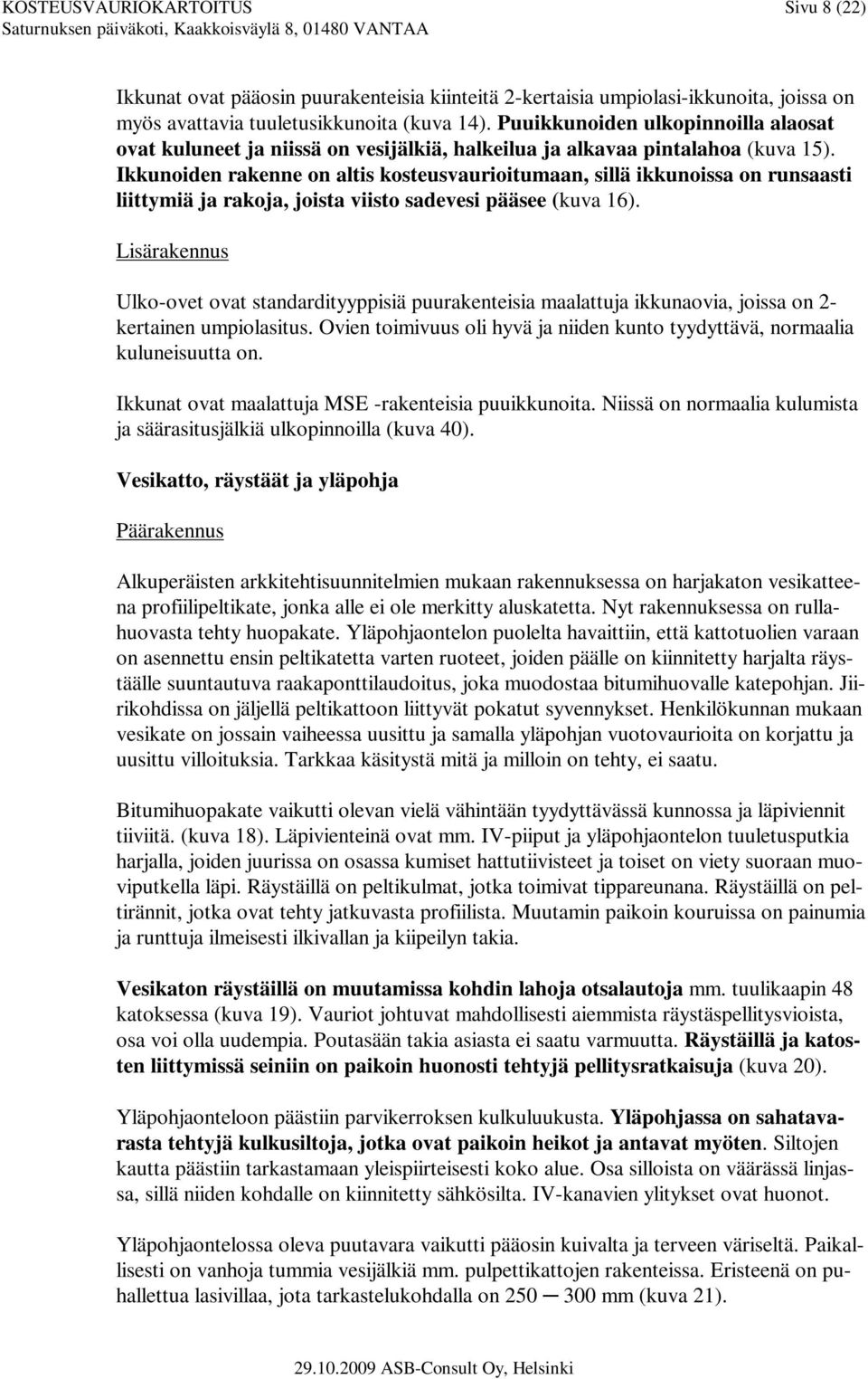 Ikkunoiden rakenne on altis kosteusvaurioitumaan, sillä ikkunoissa on runsaasti liittymiä ja rakoja, joista viisto sadevesi pääsee (kuva 16).