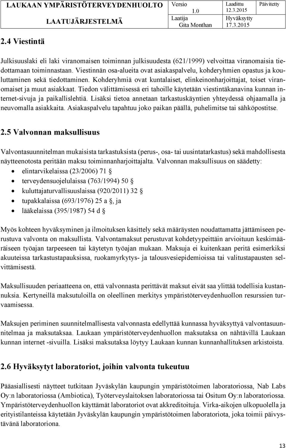 Tiedon välittämisessä eri tahoille käytetään viestintäkanavina kunnan internet-sivuja ja paikallislehtiä. Lisäksi tietoa annetaan tarkastuskäyntien yhteydessä ohjaamalla ja neuvomalla asiakkaita.