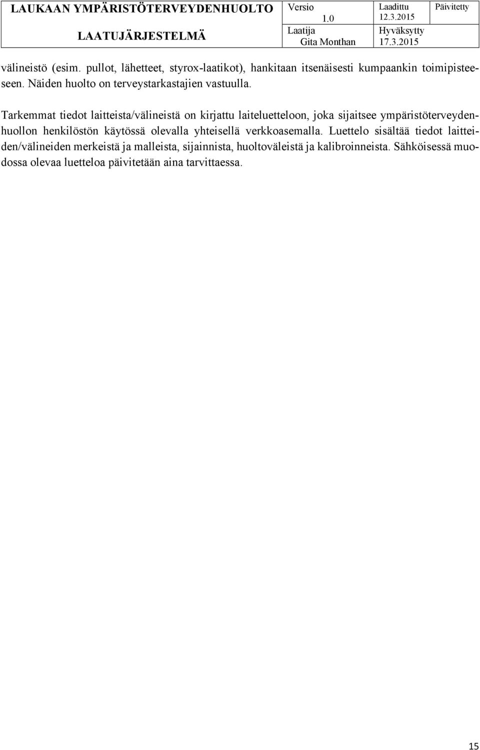 Tarkemmat tiedot laitteista/välineistä on kirjattu laiteluetteloon, joka sijaitsee ympäristöterveydenhuollon henkilöstön
