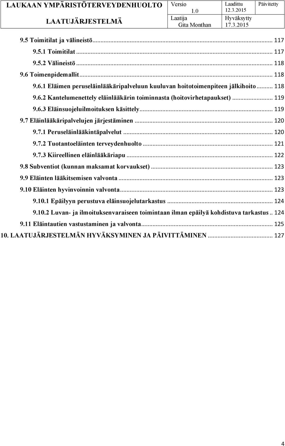 .. 122 9.8 Subventiot (kunnan maksamat korvaukset)... 123 9.9 Eläinten lääkitsemisen valvonta... 123 9.10 Eläinten hyvinvoinnin valvonta... 123 9.10.1 Epäilyyn perustuva eläinsuojelutarkastus... 124 9.