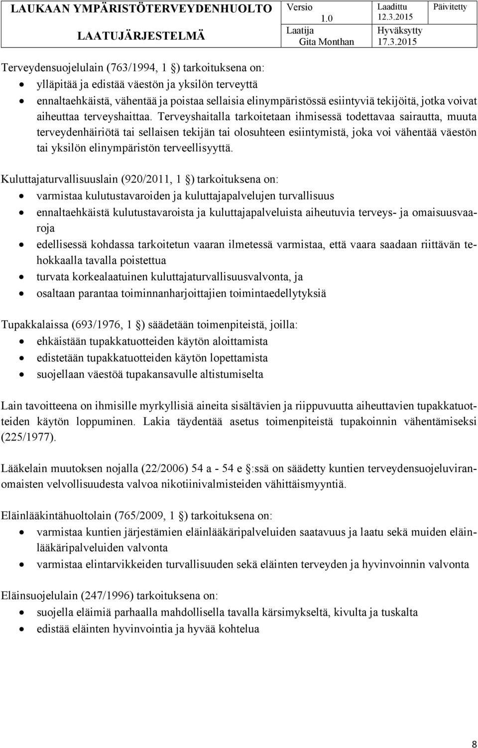 Terveyshaitalla tarkoitetaan ihmisessä todettavaa sairautta, muuta terveydenhäiriötä tai sellaisen tekijän tai olosuhteen esiintymistä, joka voi vähentää väestön tai yksilön elinympäristön
