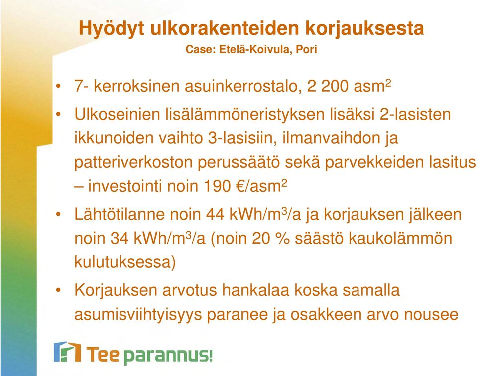 parvekkeiden lasitus investointi noin 190 /asm 2 Lähtötilanne noin 44 kwh/m 3 /a ja korjauksen jälkeen noin 34 kwh/m 3 /a