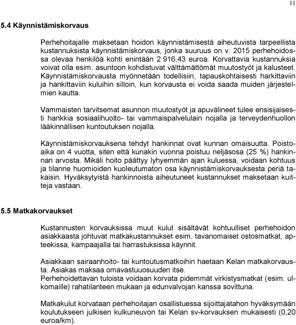 Käynnistämiskorvausta myönnetään todellisiin, tapauskohtaisesti harkittaviin ja hankittaviin kuluihin silloin, kun korvausta ei voida saada muiden järjestelmien kautta.