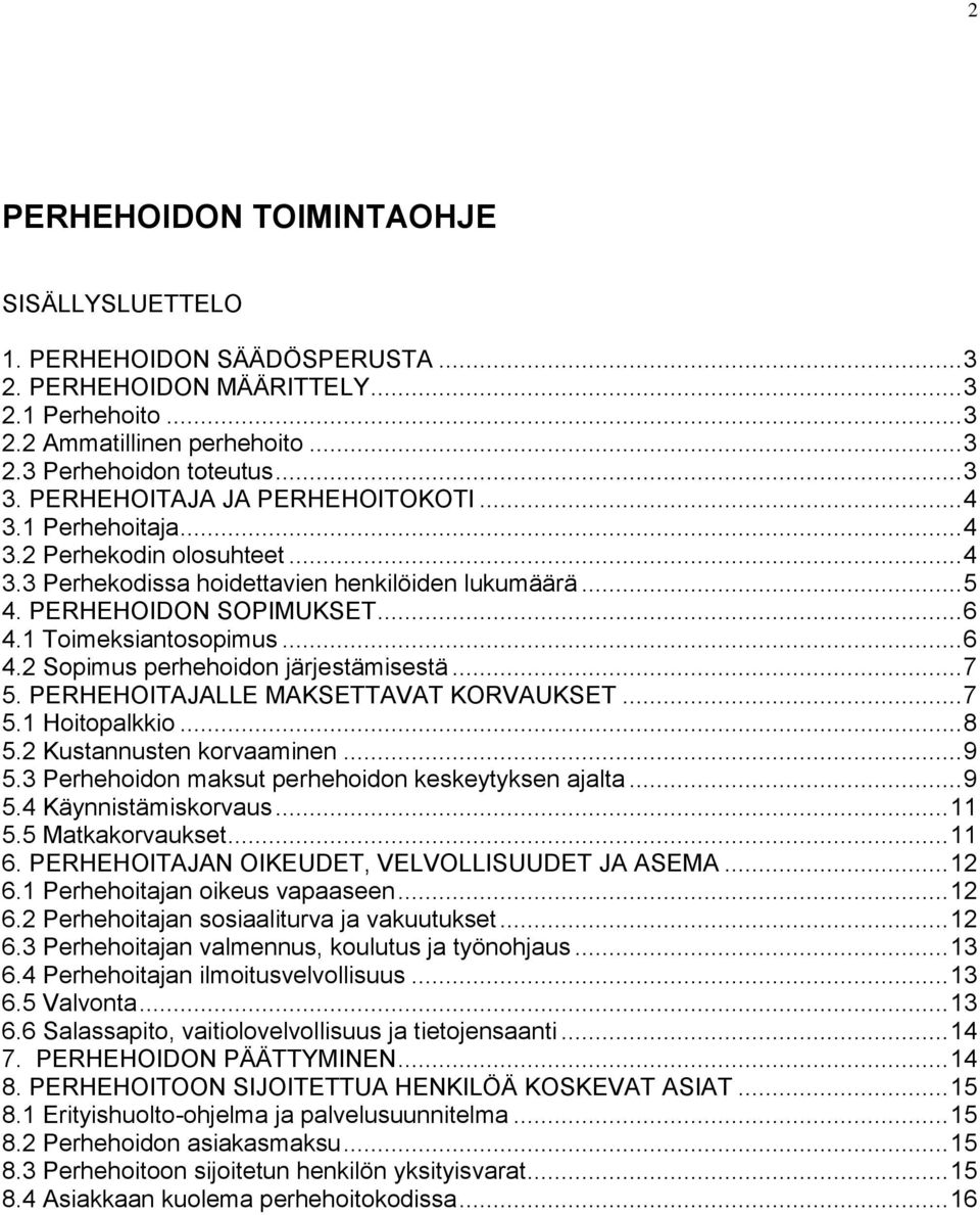 1 Toimeksiantosopimus... 6 4.2 Sopimus perhehoidon järjestämisestä... 7 5. PERHEHOITAJALLE MAKSETTAVAT KORVAUKSET... 7 5.1 Hoitopalkkio... 8 5.2 Kustannusten korvaaminen... 9 5.