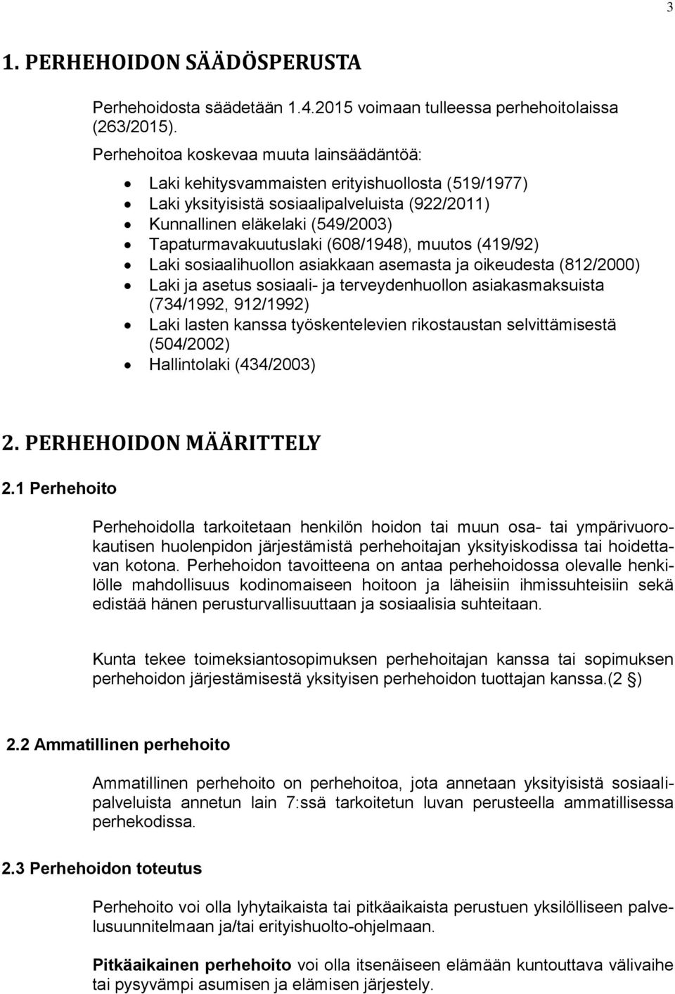 (608/1948), muutos (419/92) Laki sosiaalihuollon asiakkaan asemasta ja oikeudesta (812/2000) Laki ja asetus sosiaali- ja terveydenhuollon asiakasmaksuista (734/1992, 912/1992) Laki lasten kanssa