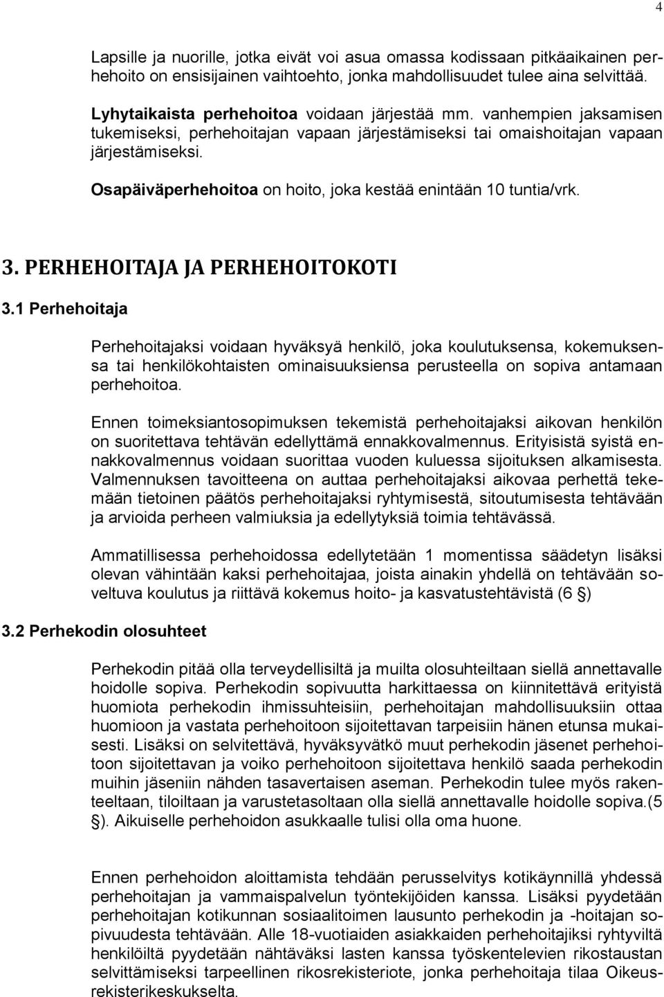 Osapäiväperhehoitoa on hoito, joka kestää enintään 10 tuntia/vrk. 3. PERHEHOITAJA JA PERHEHOITOKOTI 3.