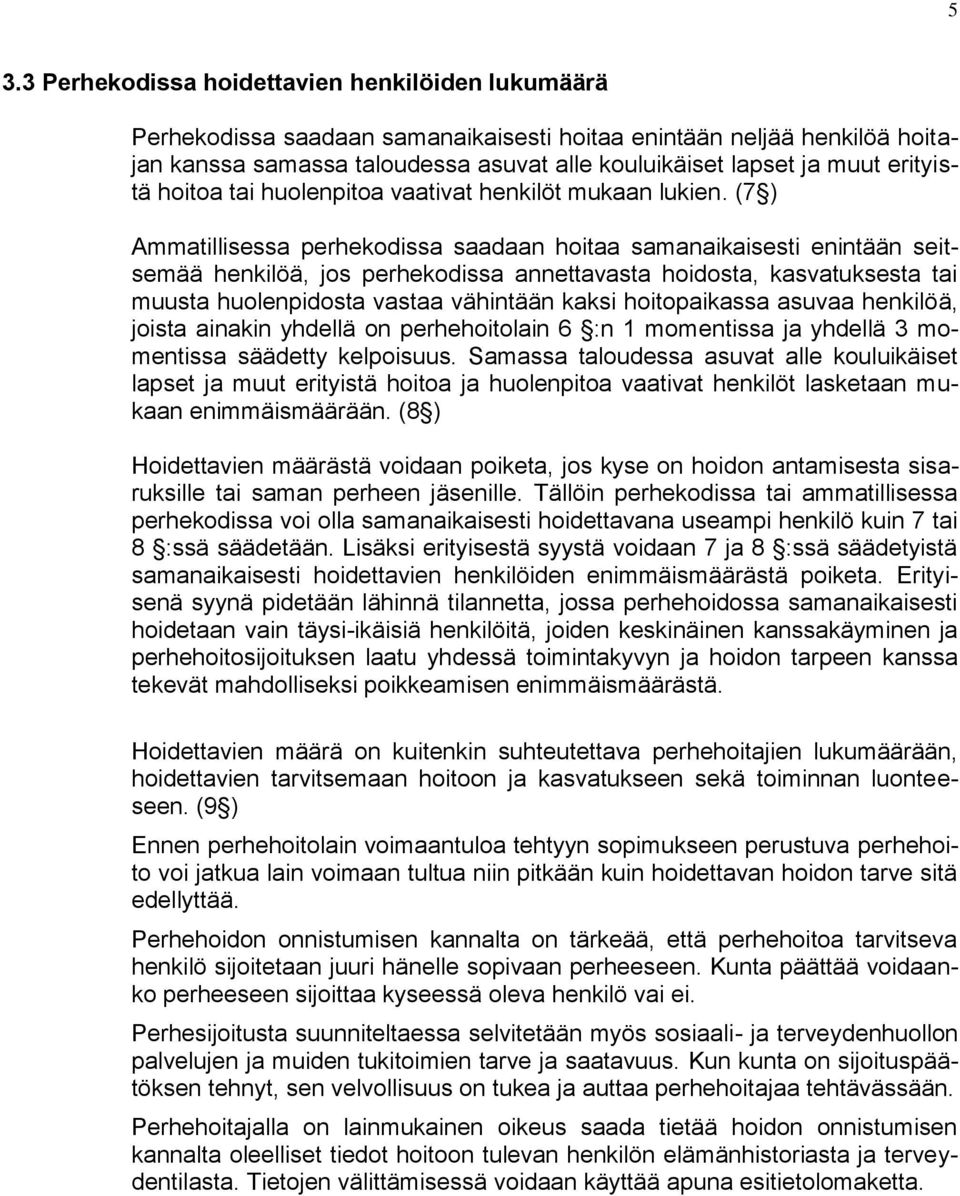 (7 ) Ammatillisessa perhekodissa saadaan hoitaa samanaikaisesti enintään seitsemää henkilöä, jos perhekodissa annettavasta hoidosta, kasvatuksesta tai muusta huolenpidosta vastaa vähintään kaksi