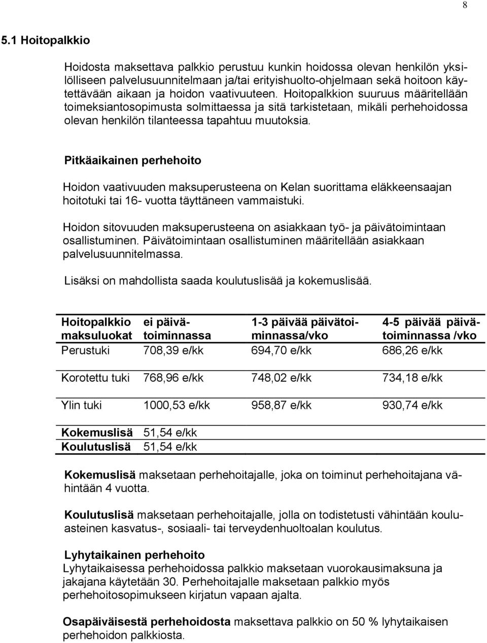 Pitkäaikainen perhehoito Hoidon vaativuuden maksuperusteena on Kelan suorittama eläkkeensaajan hoitotuki tai 16- vuotta täyttäneen vammaistuki.