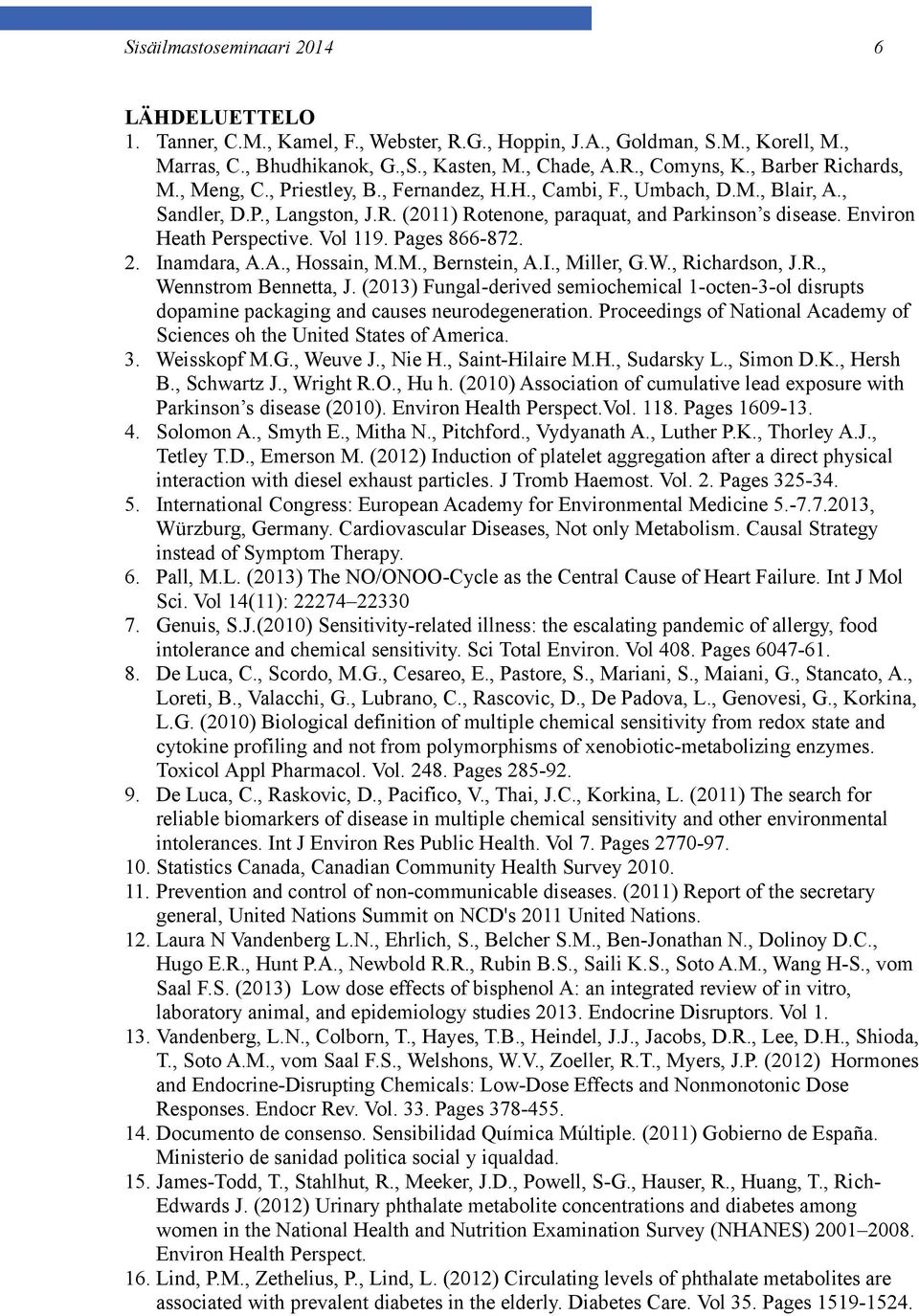 Environ Heath Perspective. Vol 119. Pages 866-872. 2. Inamdara, A.A., Hossain, M.M., Bernstein, A.I., Miller, G.W., Richardson, J.R., Wennstrom Bennetta, J.