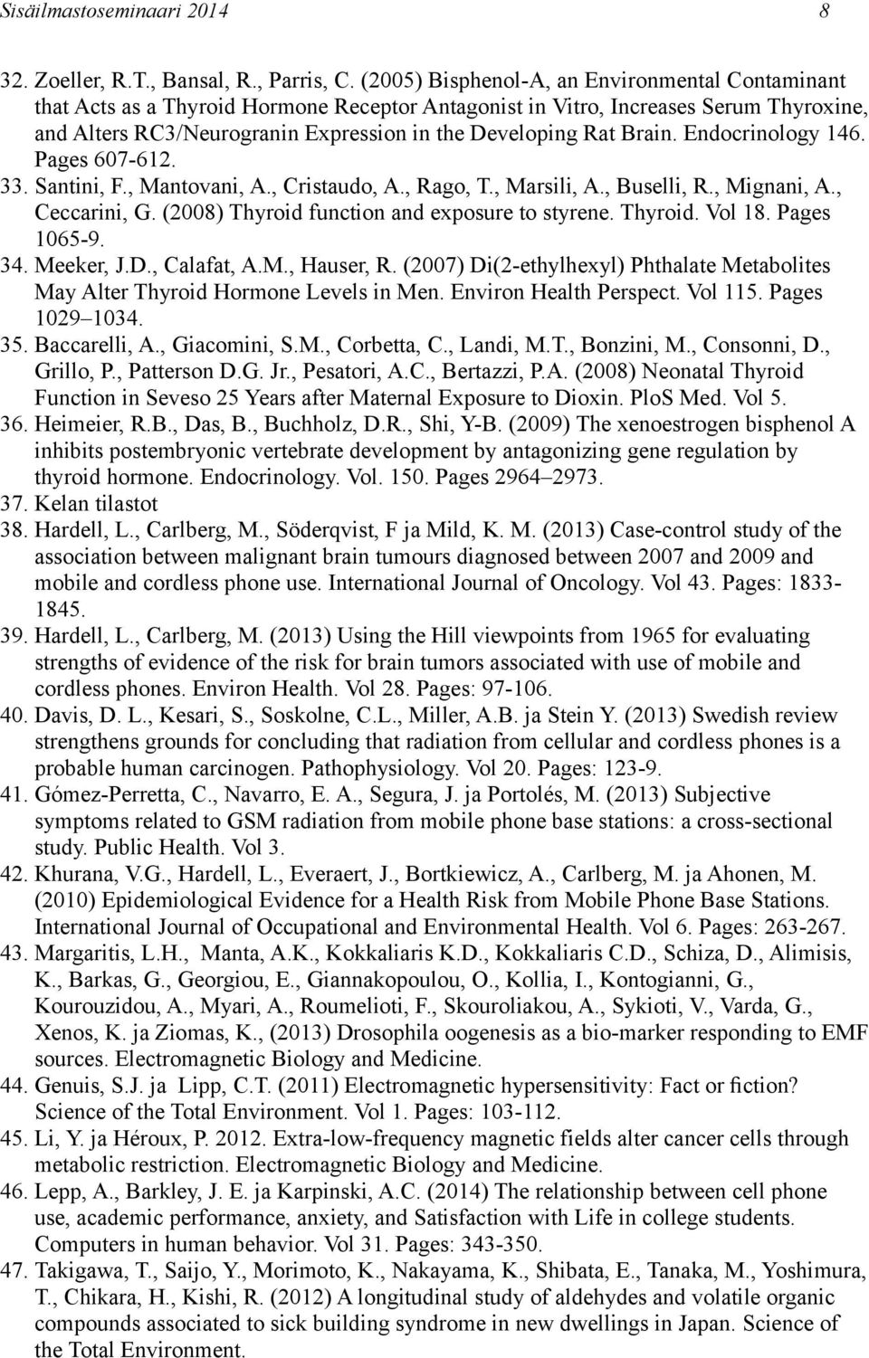 Brain. Endocrinology 146. Pages 607-612. 33. Santini, F., Mantovani, A., Cristaudo, A., Rago, T., Marsili, A., Buselli, R., Mignani, A., Ceccarini, G. (2008) Thyroid function and exposure to styrene.