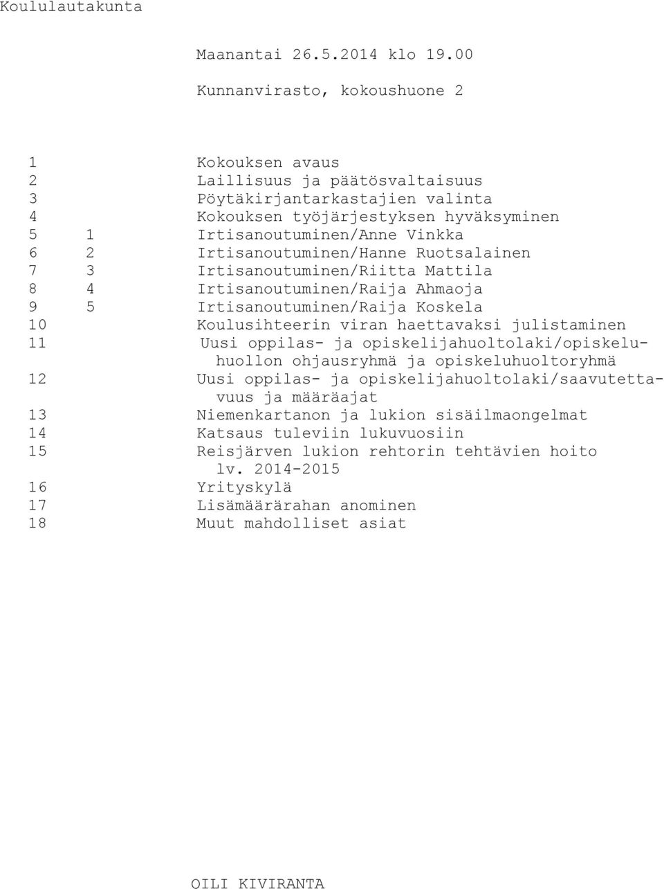 Irtisanoutuminen/Hanne Ruotsalainen 7 3 Irtisanoutuminen/Riitta Mattila 8 4 Irtisanoutuminen/Raija Ahmaoja 9 5 Irtisanoutuminen/Raija Koskela 10 Koulusihteerin viran haettavaksi julistaminen 11 Uusi