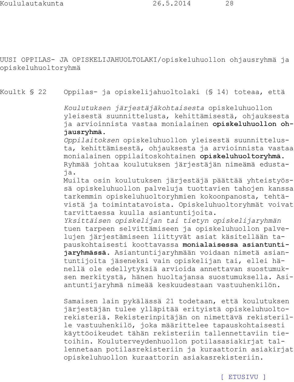 opiskeluhuollon yleisestä suunnittelusta, kehittämisestä, ohjauksesta ja arvioinnista vastaa monialainen opiskeluhuollon ohjausryhmä.