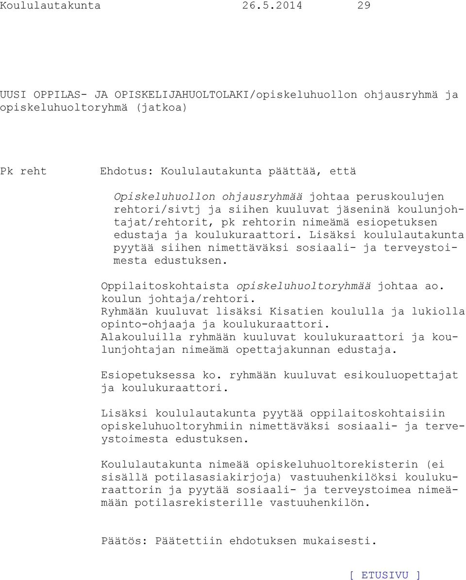 rehtori/sivtj ja siihen kuuluvat jäseninä koulunjohtajat/rehtorit, pk rehtorin nimeämä esiopetuksen edustaja ja koulukuraattori.