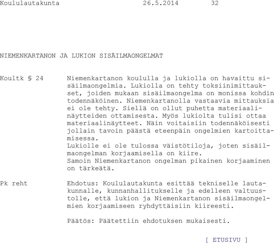 Siellä on ollut puhetta materiaalinäytteiden ottamisesta. Myös lukiolta tulisi ottaa materiaalinäytteet. Näin voitaisiin todennäköisesti jollain tavoin päästä eteenpäin ongelmien kartoittamisessa.