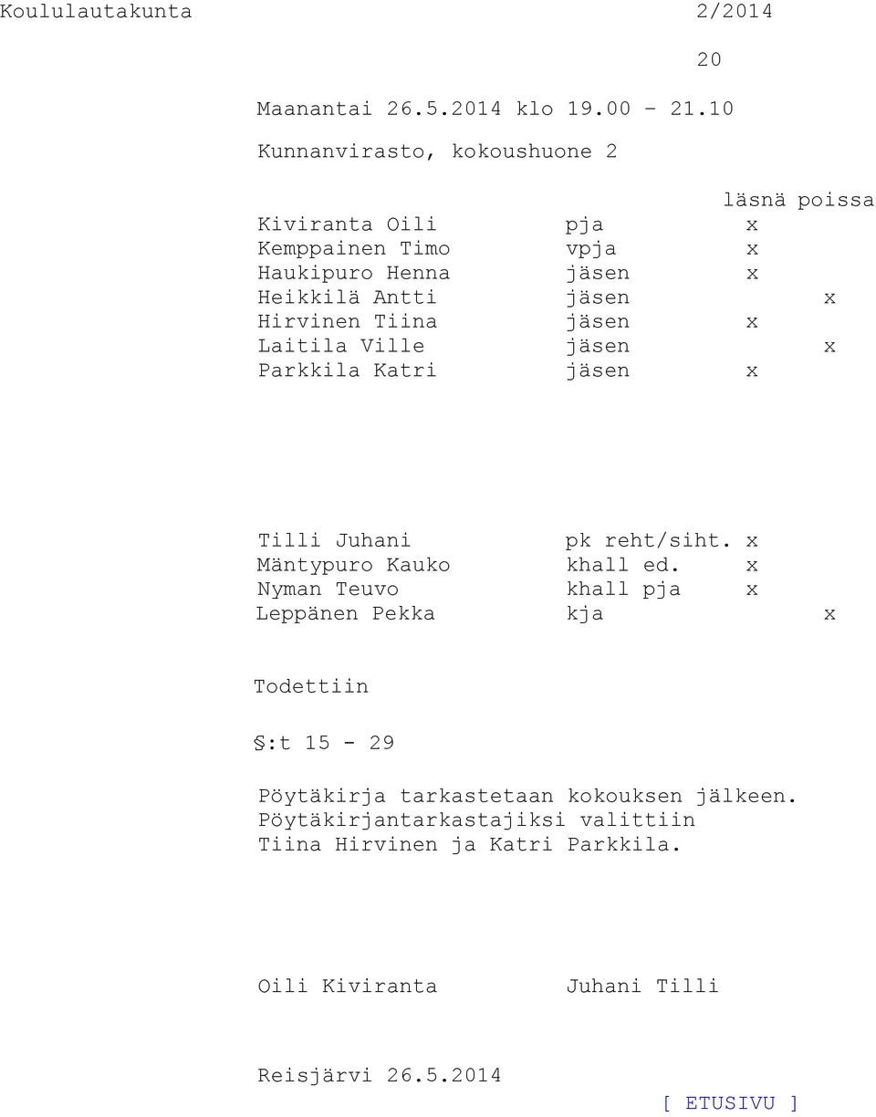 Hirvinen Tiina jäsen x Laitila Ville jäsen x Parkkila Katri jäsen x Tilli Juhani pk reht/siht. x Mäntypuro Kauko khall ed.