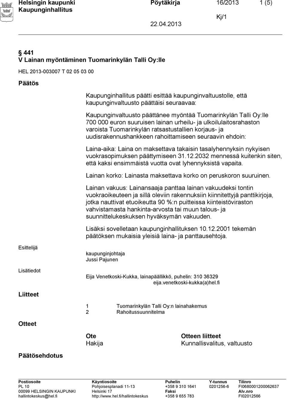 ja uudisrakennushankkeen rahoittamiseen seuraavin ehdoin: Laina-aika: Laina on maksettava takaisin tasalyhennyksin nykyisen vuokrasopimuksen päättymiseen 31.12.