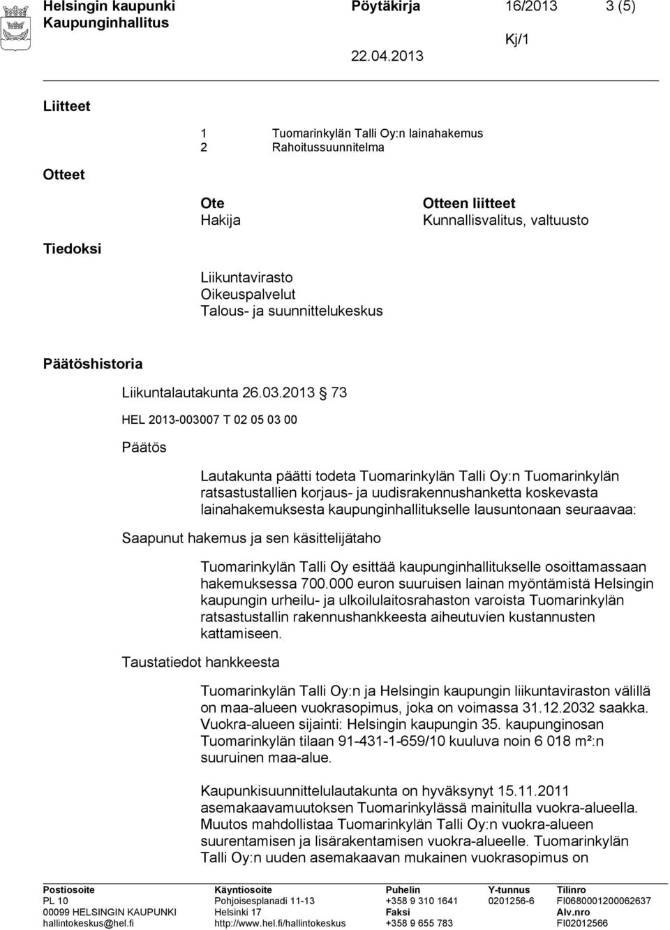 2013 73 HEL 2013-003007 T 02 05 03 00 Päätös Lautakunta päätti todeta Tuomarinkylän Talli Oy:n Tuomarinkylän ratsastustallien korjaus- ja uudisrakennushanketta koskevasta lainahakemuksesta