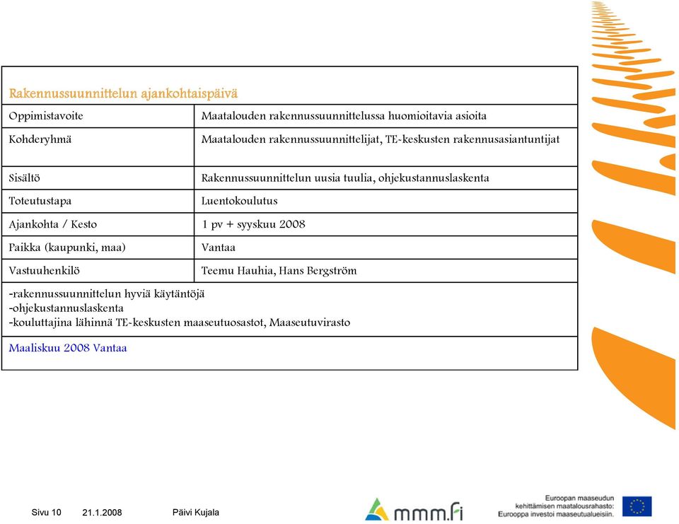 Luentokoulutus Ajankohta / Kesto 1 pv + syyskuu 2008 Vantaa Teemu Hauhia, Hans Bergström -rakennussuunnittelun hyviä