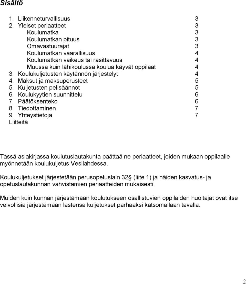 Koulukuljetusten käytännön järjestelyt 4 4. Maksut ja maksuperusteet 5 5. Kuljetusten pelisäännöt 5 6. Koulukyytien suunnittelu 6 7. Päätöksenteko 6 8. Tiedottaminen 7 9.