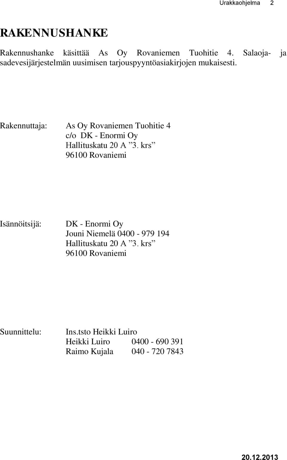 Rakennuttaja: As Oy Rovaniemen Tuohitie 4 c/o DK - Enormi Oy Hallituskatu 20 A 3.