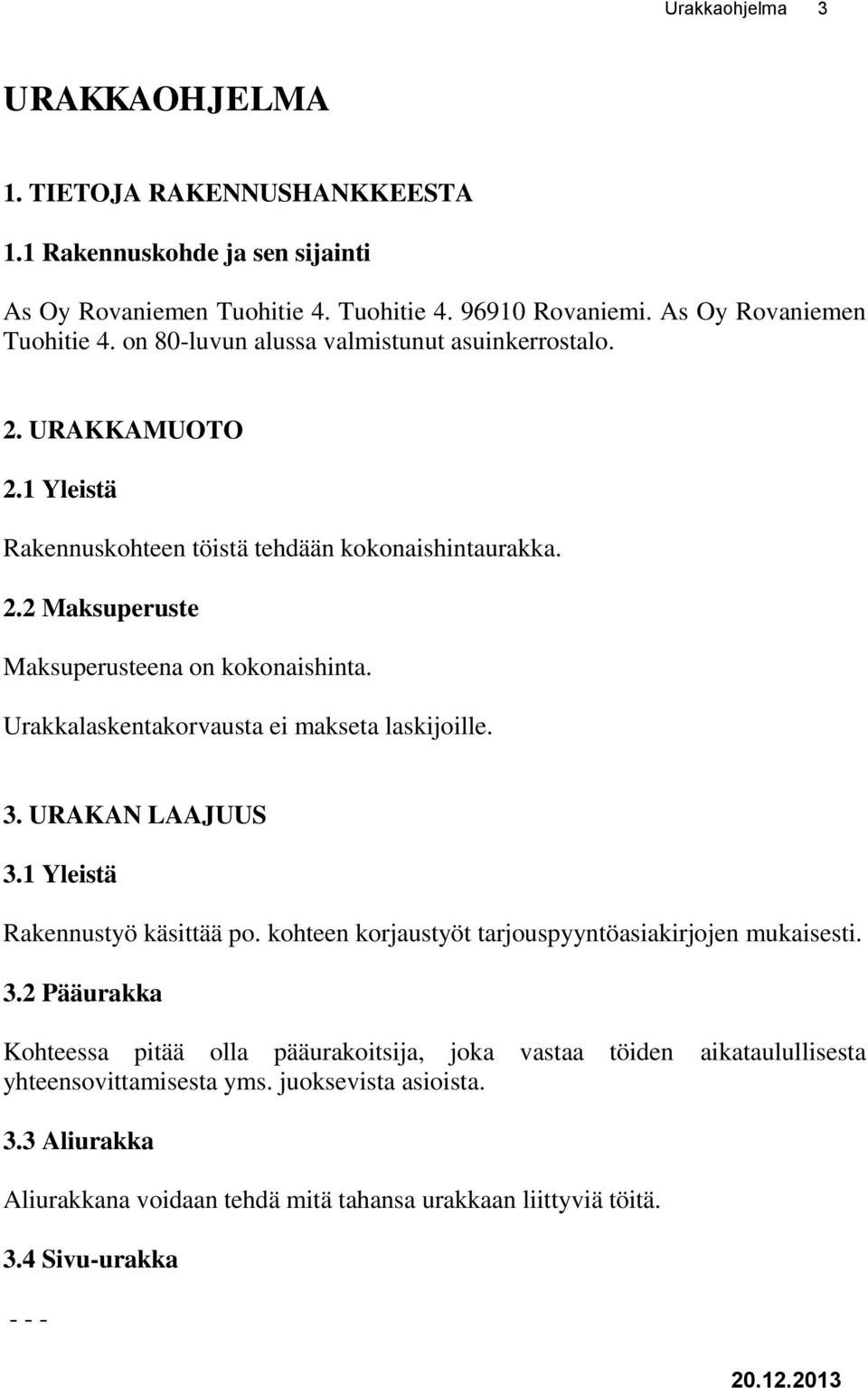 URAKAN LAAJUUS 3.1 Yleistä Rakennustyö käsittää po. kohteen korjaustyöt tarjouspyyntöasiakirjojen mukaisesti. 3.2 Pääurakka Kohteessa pitää olla pääurakoitsija, joka vastaa töiden aikataulullisesta yhteensovittamisesta yms.