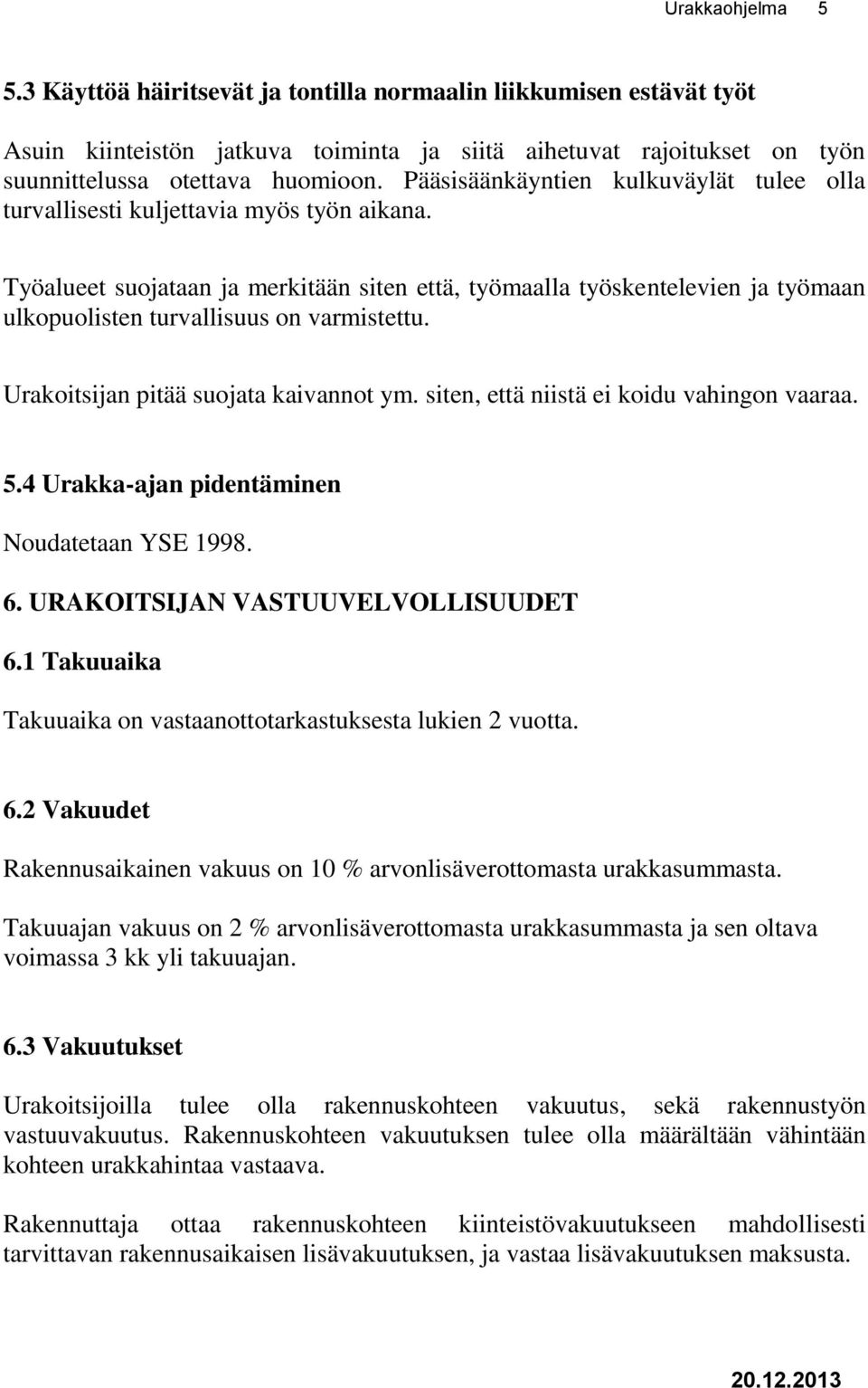 Työalueet suojataan ja merkitään siten että, työmaalla työskentelevien ja työmaan ulkopuolisten turvallisuus on varmistettu. Urakoitsijan pitää suojata kaivannot ym.