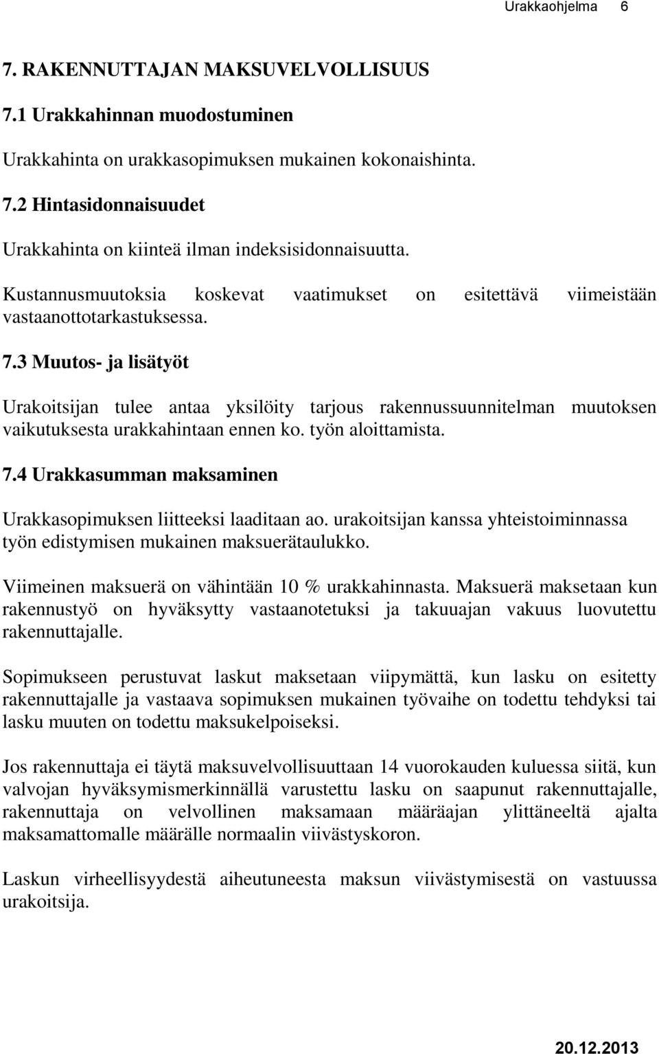 3 Muutos- ja lisätyöt Urakoitsijan tulee antaa yksilöity tarjous rakennussuunnitelman muutoksen vaikutuksesta urakkahintaan ennen ko. työn aloittamista. 7.