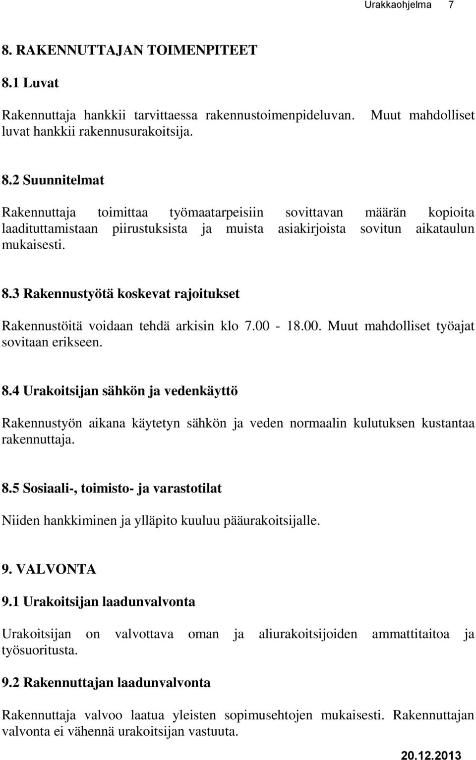 3 Rakennustyötä koskevat rajoitukset Rakennustöitä voidaan tehdä arkisin klo 7.00-18.00. Muut mahdolliset työajat sovitaan erikseen. 8.