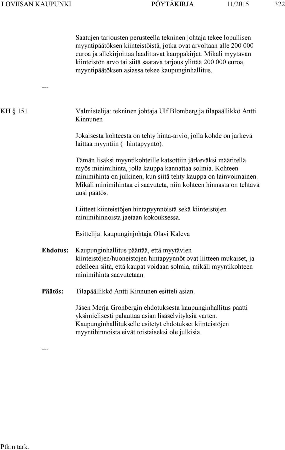 KH 151 Valmistelija: tekninen johtaja Ulf Blomberg ja tilapäällikkö Antti Kinnunen Jokaisesta kohteesta on tehty hinta-arvio, jolla kohde on järkevä laittaa myyntiin (=hintapyyntö).