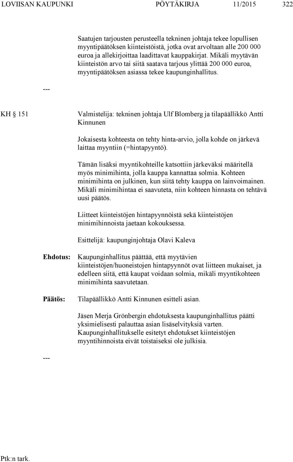 KH 151 Valmistelija: tekninen johtaja Ulf Blomberg ja tilapäällikkö Antti Kinnunen Jokaisesta kohteesta on tehty hinta-arvio, jolla kohde on järkevä laittaa myyntiin (=hintapyyntö).