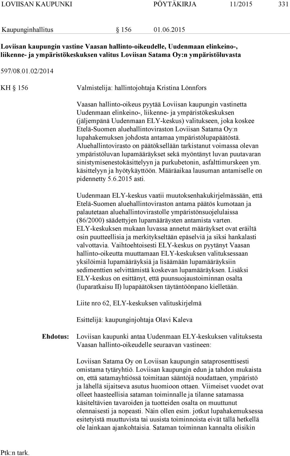 hallintojohtaja Kristina Lönnfors Vaasan hallinto-oikeus pyytää Loviisan kaupungin vastinetta Uudenmaan elinkeino-, liikenne- ja ympäristökeskuksen (jäljempänä Uudenmaan ELY-keskus) valitukseen, joka