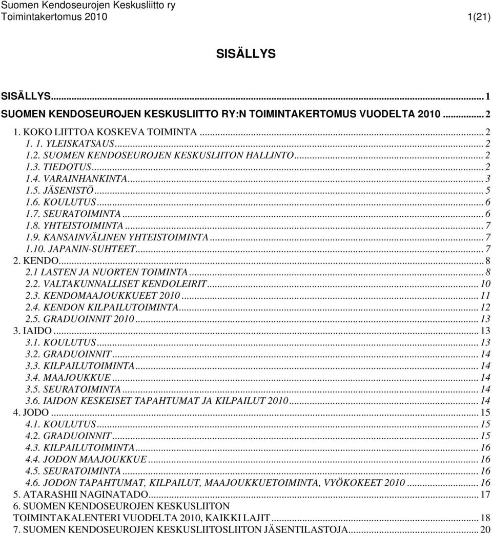 .. 7 2. KENDO... 8 2.1 LASTEN JA NUORTEN TOIMINTA... 8 2.2. VALTAKUNNALLISET KENDOLEIRIT... 10 2.3. KENDOMAAJOUKKUEET 2010... 11 2.4. KENDON KILPAILUTOIMINTA... 12 2.5. GRADUOINNIT 2010... 13 3.