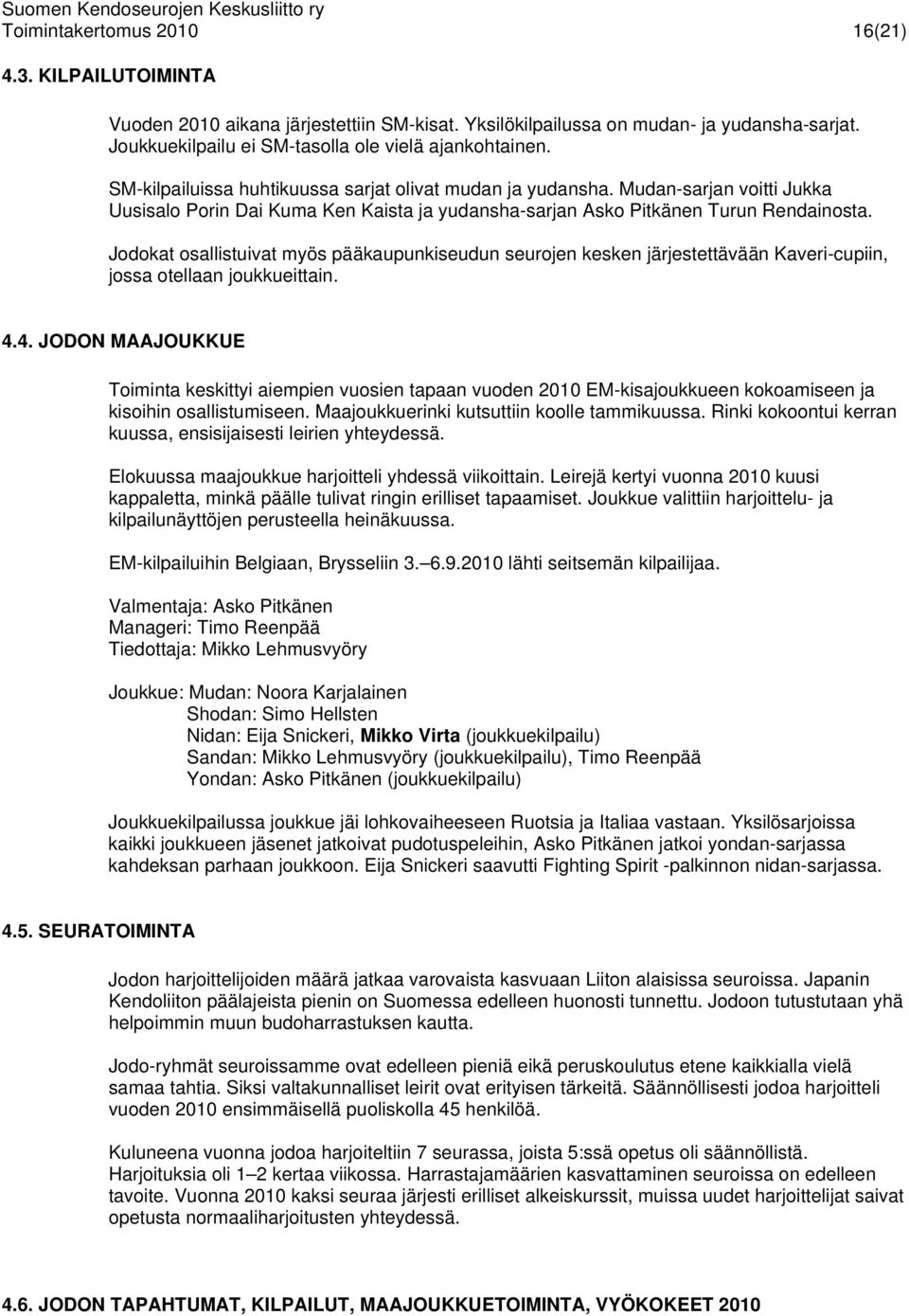Jodokat osallistuivat myös pääkaupunkiseudun seurojen kesken järjestettävään Kaveri-cupiin, jossa otellaan joukkueittain. 4.