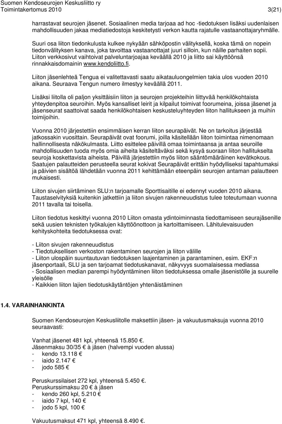 Suuri osa liiton tiedonkulusta kulkee nykyään sähköpostin välityksellä, koska tämä on nopein tiedonvälityksen kanava, joka tavoittaa vastaanottajat juuri silloin, kun näille parhaiten sopii.
