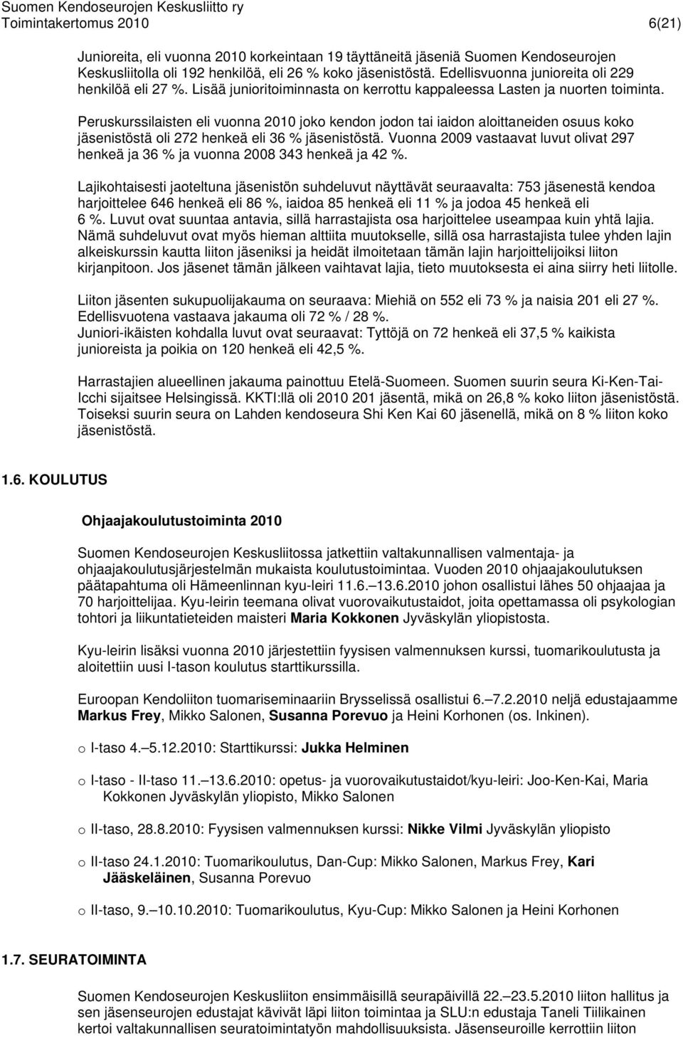 Peruskurssilaisten eli vuonna 2010 joko kendon jodon tai iaidon aloittaneiden osuus koko jäsenistöstä oli 272 henkeä eli 36 % jäsenistöstä.