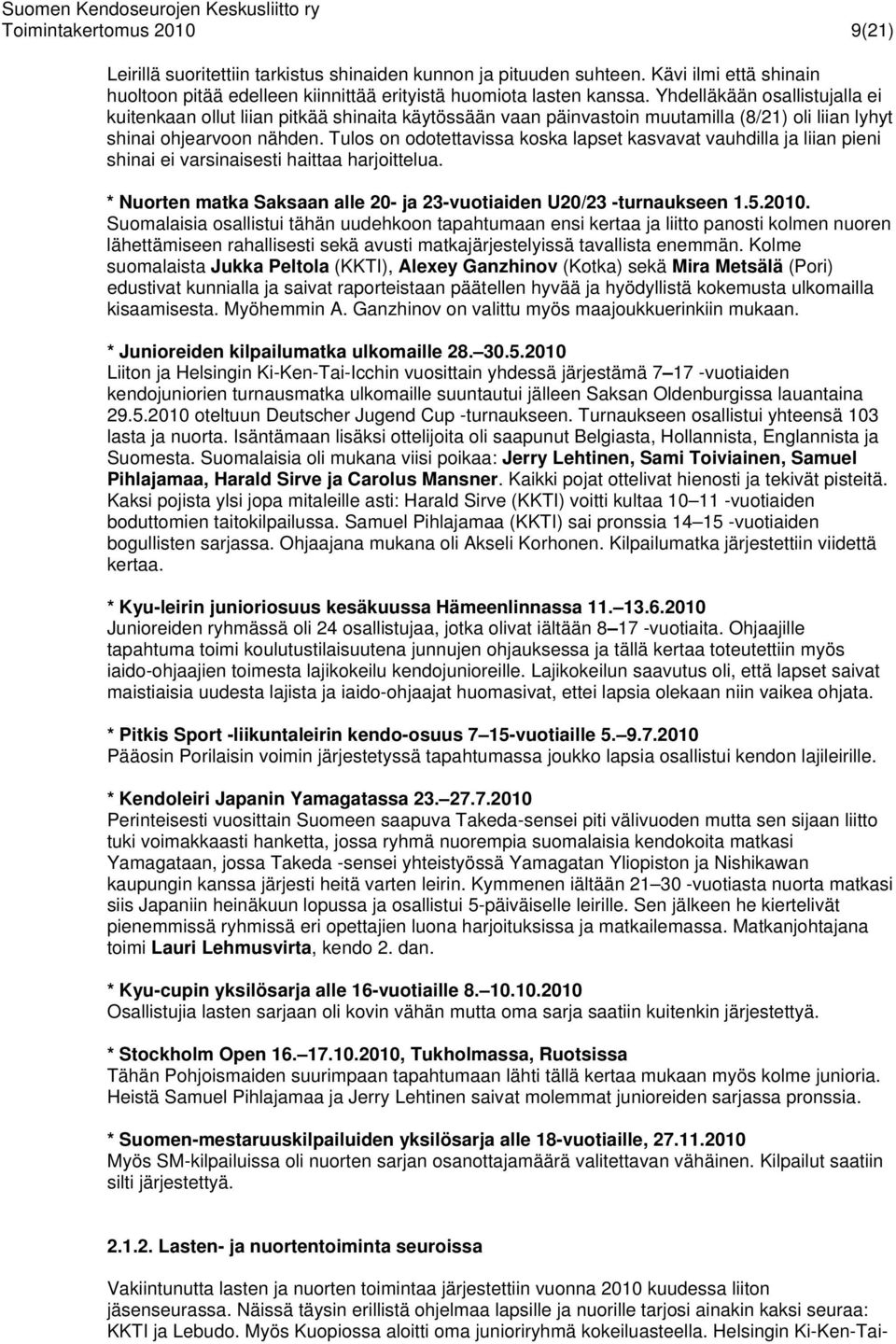 Tulos on odotettavissa koska lapset kasvavat vauhdilla ja liian pieni shinai ei varsinaisesti haittaa harjoittelua. * Nuorten matka Saksaan alle 20- ja 23-vuotiaiden U20/23 -turnaukseen 1.5.2010.