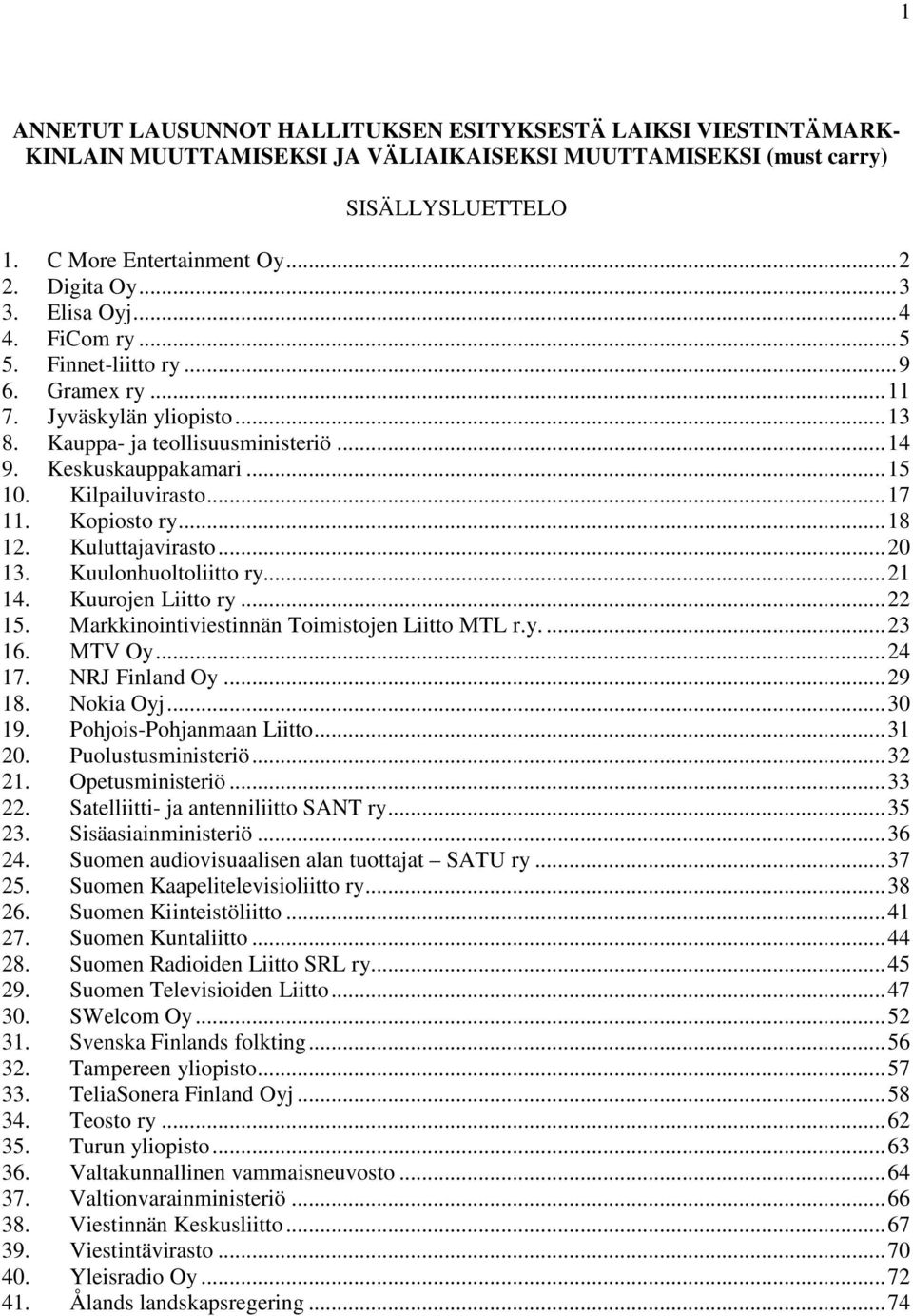 Kopiosto ry...18 12. Kuluttajavirasto...20 13. Kuulonhuoltoliitto ry...21 14. Kuurojen Liitto ry...22 15. Markkinointiviestinnän Toimistojen Liitto MTL r.y....23 16. MTV Oy...24 17. NRJ Finland Oy.