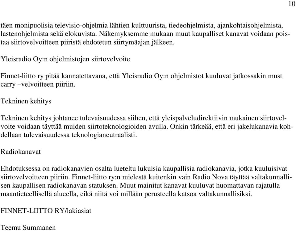 Yleisradio Oy:n ohjelmistojen siirtovelvoite Finnet-liitto ry pitää kannatettavana, että Yleisradio Oy:n ohjelmistot kuuluvat jatkossakin must carry velvoitteen piiriin.