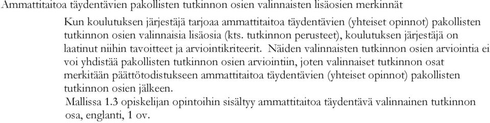 Näiden valinnaisten tutkinnon osien arviointia ei voi yhdistää pakollisten tutkinnon osien arviointiin, joten valinnaiset tutkinnon osat merkitään päättötodistukseen