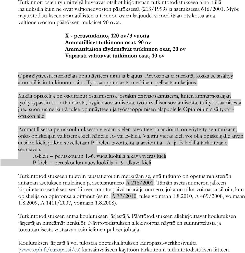 X - perustutkinto, 120 ov/3 vuotta Ammatilliset tutkinnon osat, 90 ov Ammattitaitoa täydentävät tutkinnon osat, 20 ov Vapaasti valittavat tutkinnon osat, 10 ov Opinnäytteestä merkitään opinnäytteen