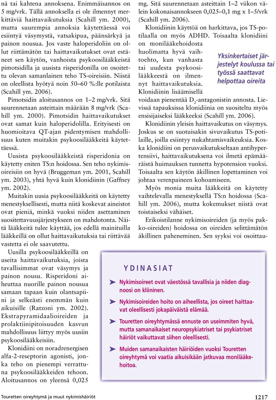 Jos vaste haloperidoliin on ollut riittämätön tai haittavaikutukset ovat estäneet sen käytön, vanhoista psykoosilääkkeistä pimotsidilla ja uusista risperidonilla on osoitettu olevan samanlainen teho