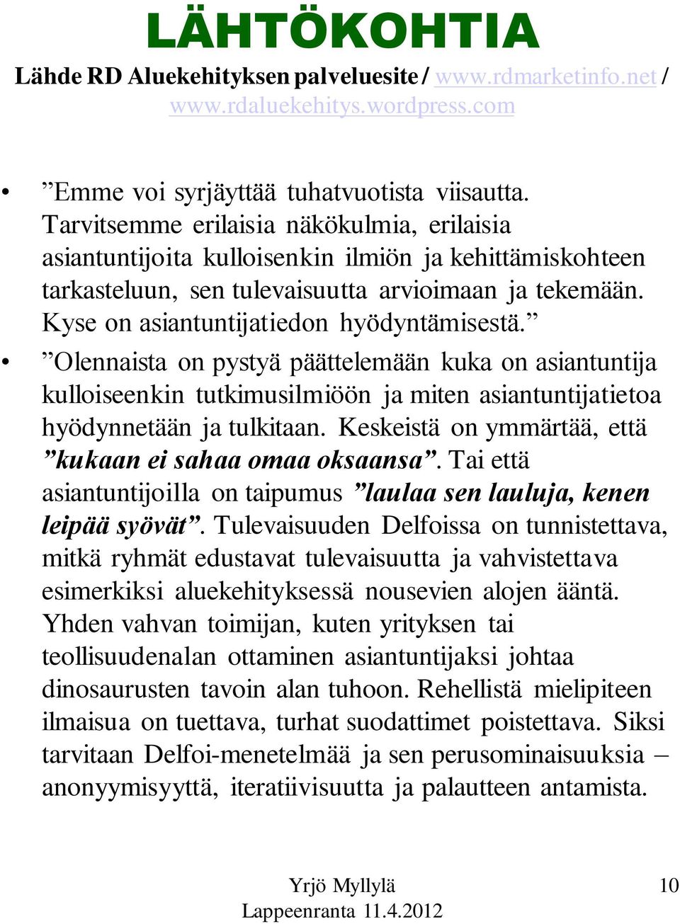 Olennaista on pystyä päättelemään kuka on asiantuntija kulloiseenkin tutkimusilmiöön ja miten asiantuntijatietoa hyödynnetään ja tulkitaan. Keskeistä on ymmärtää, että kukaan ei sahaa omaa oksaansa.