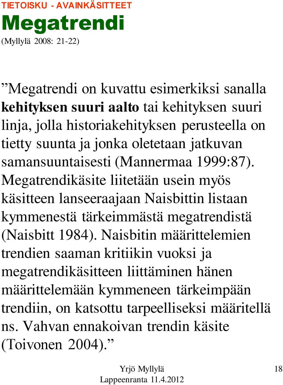 Megatrendikäsite liitetään usein myös käsitteen lanseeraajaan Naisbittin listaan kymmenestä tärkeimmästä megatrendistä (Naisbitt 1984).