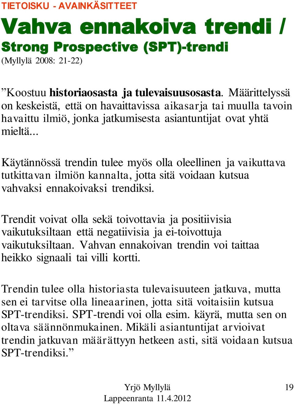 .. Käytännössä trendin tulee myös olla oleellinen ja vaikuttava tutkittavan ilmiön kannalta, jotta sitä voidaan kutsua vahvaksi ennakoivaksi trendiksi.