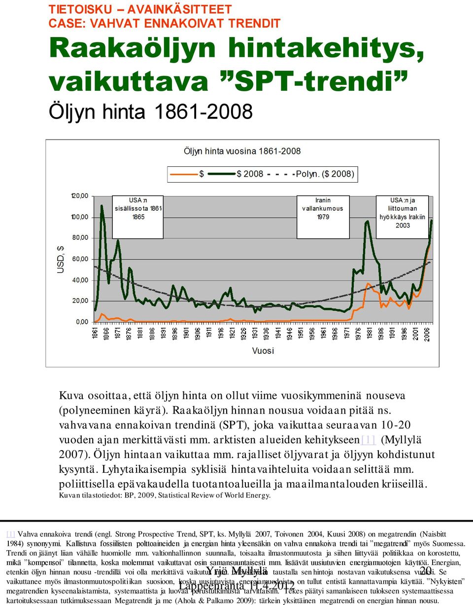 arktisten alueiden kehitykseen[1] (Myllylä 2007). Öljyn hintaan vaikuttaa mm. rajalliset öljyvarat ja öljyyn kohdistunut kysyntä. Lyhytaikaisempia syklisiä hintavaihteluita voidaan selittää mm.