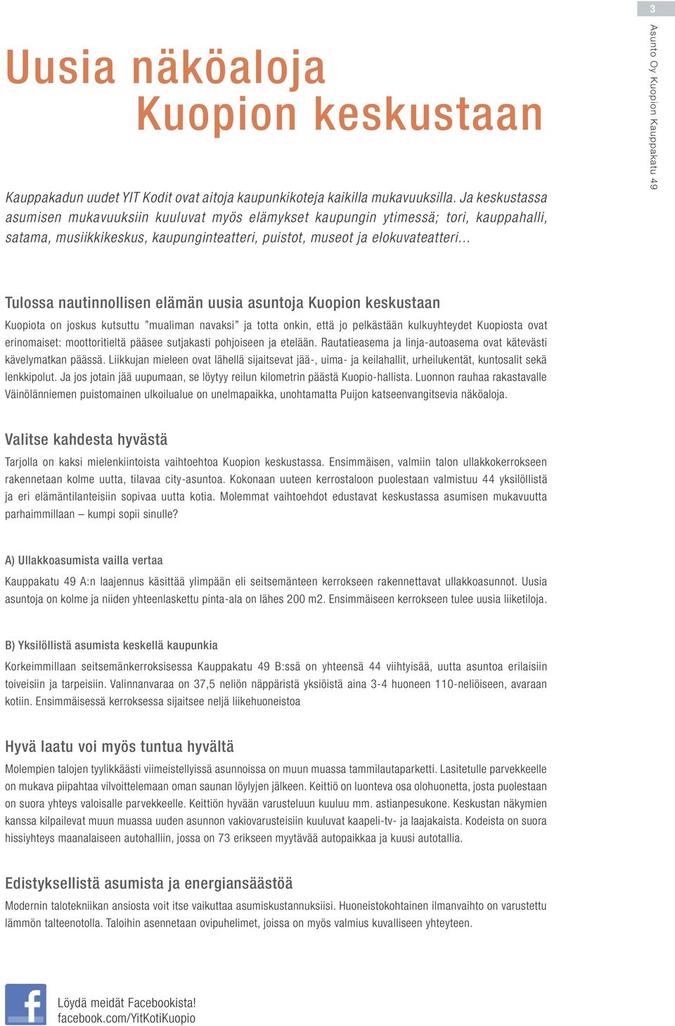 .. Tulossa nautinnollisen elämän uusia asuntoja uopion keskustaan uopiota on joskus kutsuttu mualiman navaksi ja totta onkin, että jo pelkästään kulkuyhteydet uopiosta ovat erinomaiset: