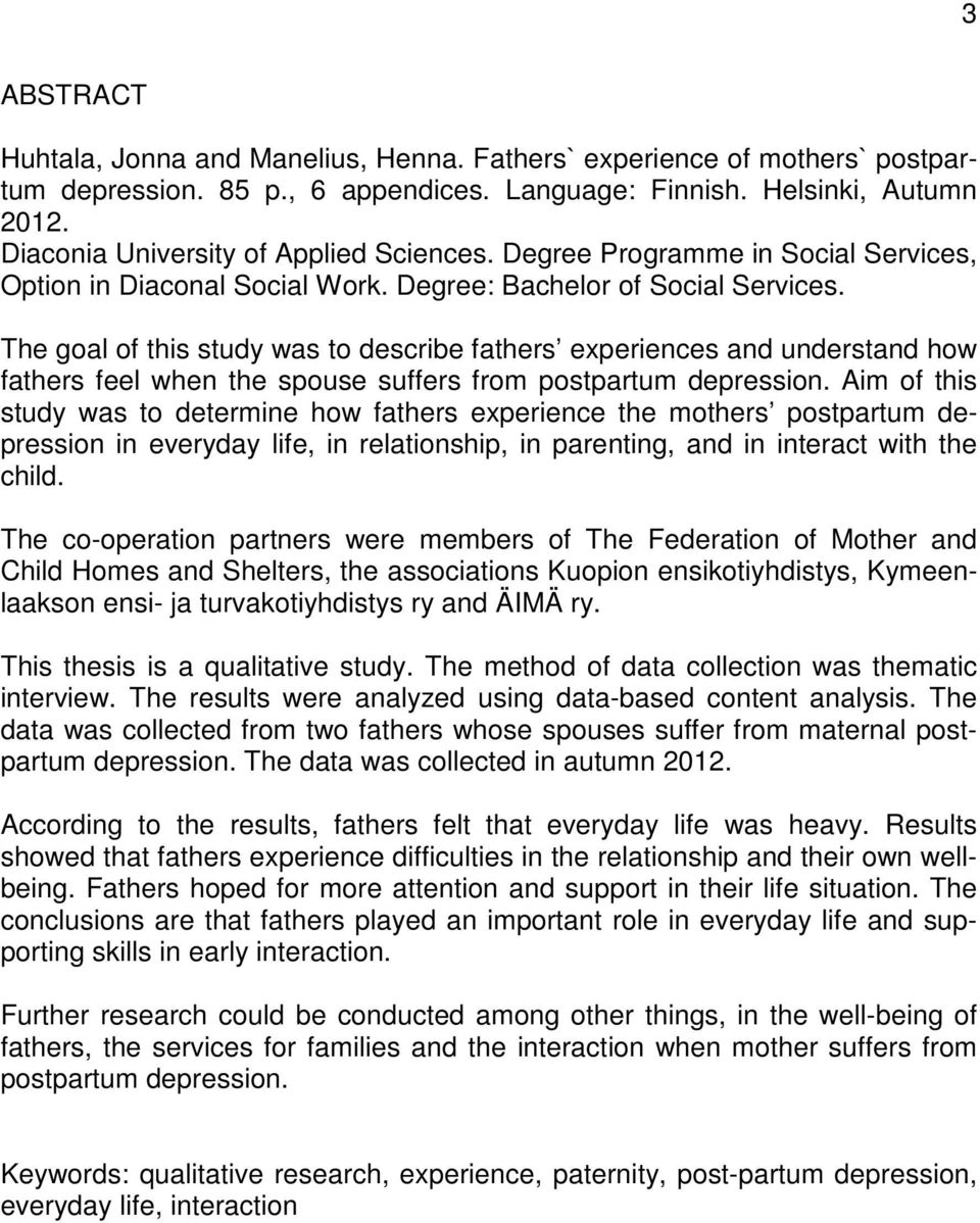 The goal of this study was to describe fathers experiences and understand how fathers feel when the spouse suffers from postpartum depression.